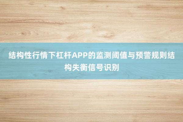 结构性行情下杠杆APP的监测阈值与预警规则结构失衡信号识别